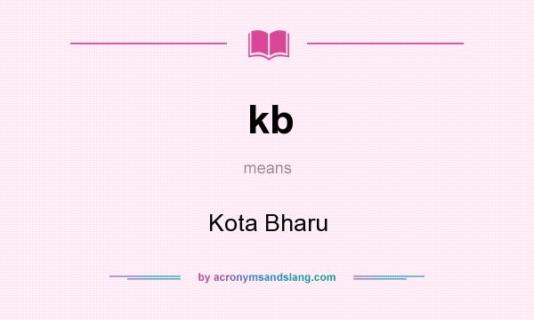 What does kb mean? It stands for Kota Bharu