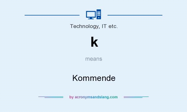 What does k mean? It stands for Kommende