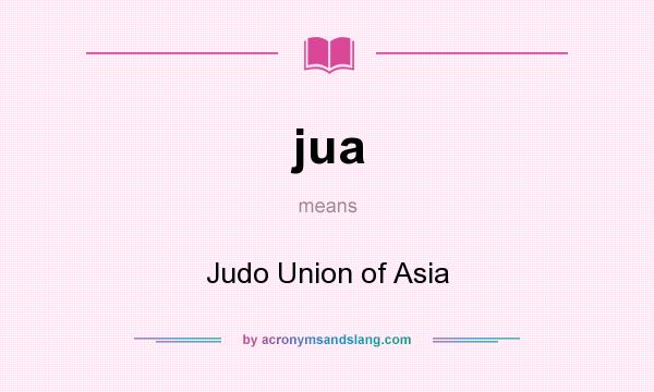 What does jua mean? It stands for Judo Union of Asia