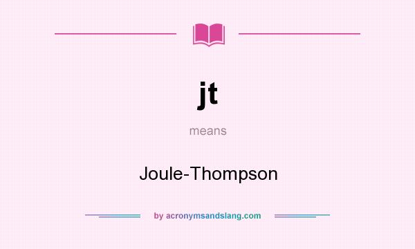 What does jt mean? It stands for Joule-Thompson