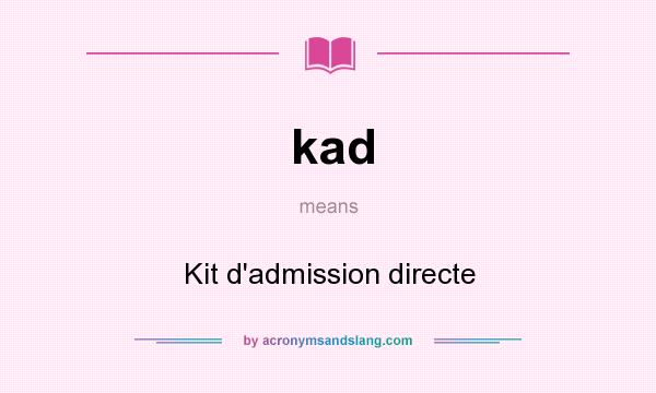 What does kad mean? It stands for Kit d`admission directe