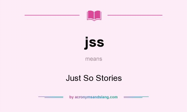 What does jss mean? It stands for Just So Stories