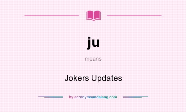 What does ju mean? It stands for Jokers Updates