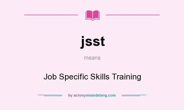 What does jsst mean? It stands for Job Specific Skills Training