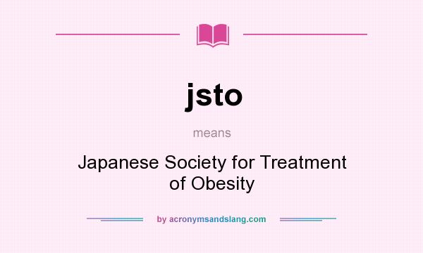What does jsto mean? It stands for Japanese Society for Treatment of Obesity