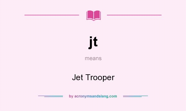 What does jt mean? It stands for Jet Trooper
