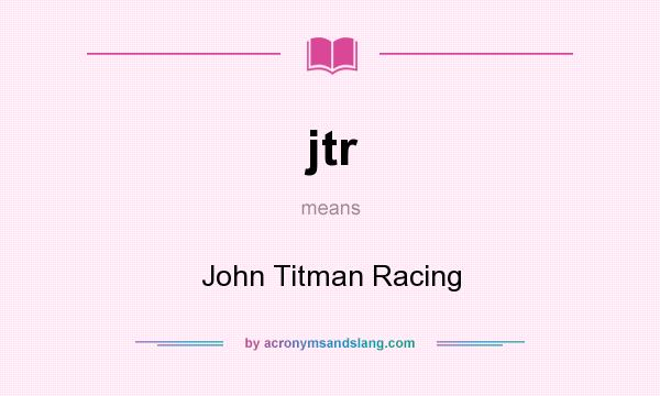 What does jtr mean? It stands for John Titman Racing