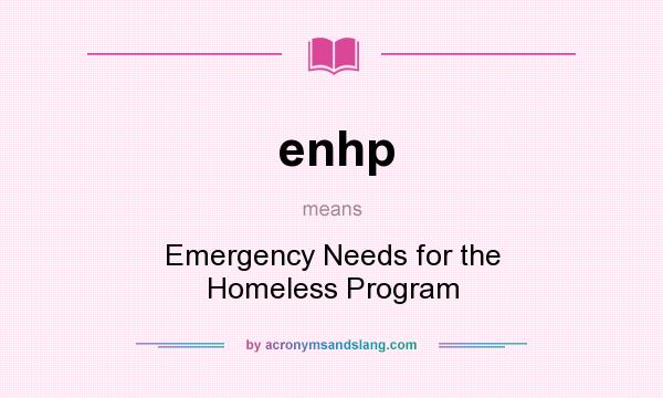 What does enhp mean? It stands for Emergency Needs for the Homeless Program