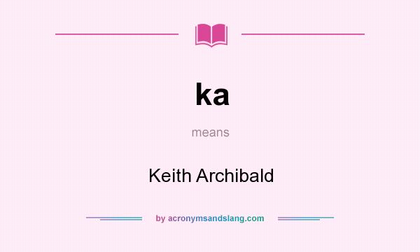 What does ka mean? It stands for Keith Archibald