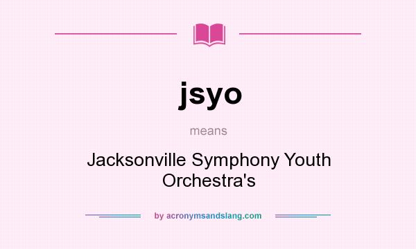 What does jsyo mean? It stands for Jacksonville Symphony Youth Orchestra`s