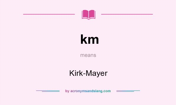 What does km mean? It stands for Kirk-Mayer