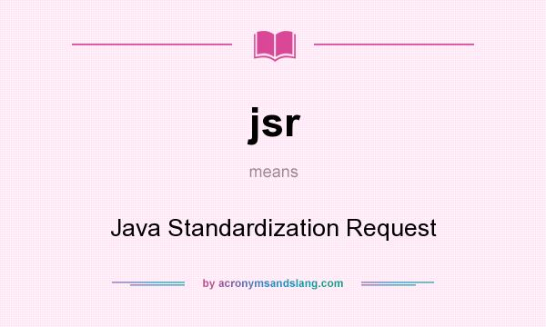 What does jsr mean? It stands for Java Standardization Request