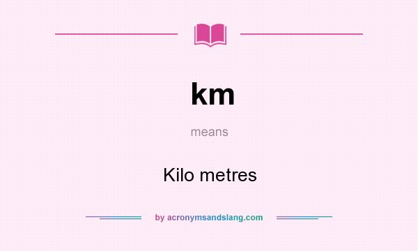 What does km mean? It stands for Kilo metres
