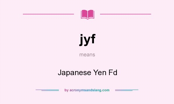 What does jyf mean? It stands for Japanese Yen Fd
