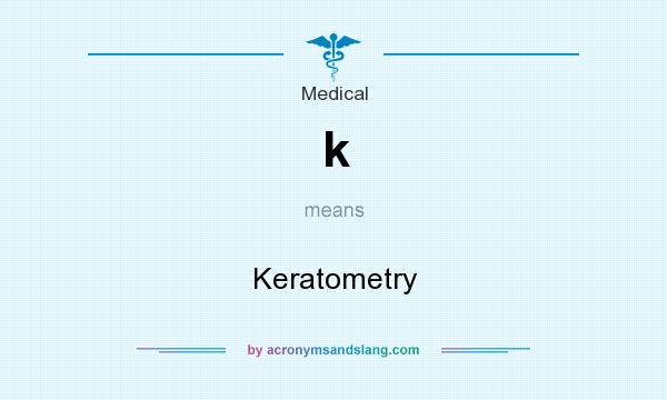 What does k mean? It stands for Keratometry