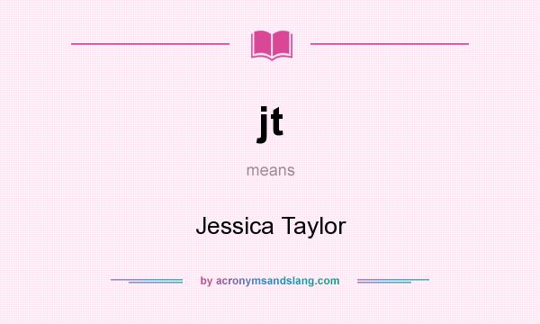 What does jt mean? It stands for Jessica Taylor