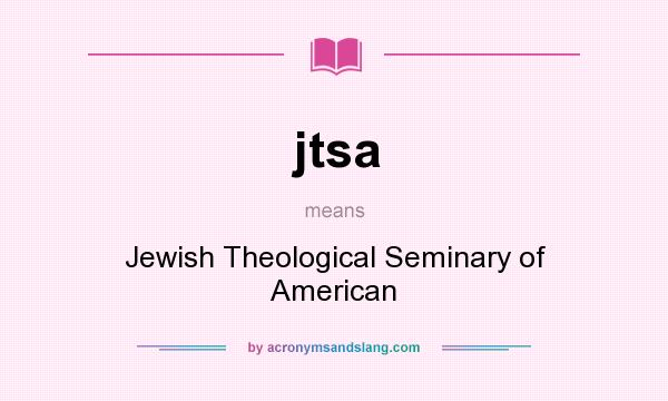 What does jtsa mean? It stands for Jewish Theological Seminary of American