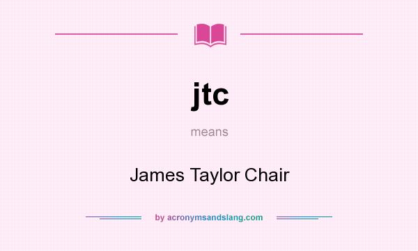 What does jtc mean? It stands for James Taylor Chair