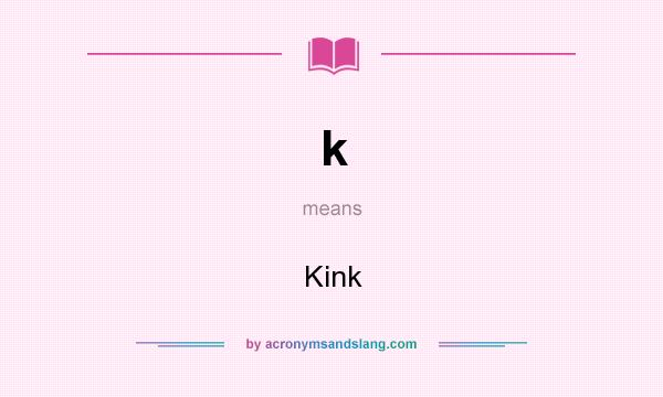 What does k mean? It stands for Kink
