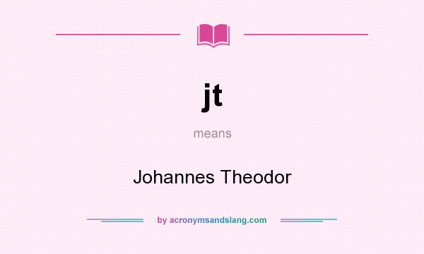 What does jt mean? It stands for Johannes Theodor