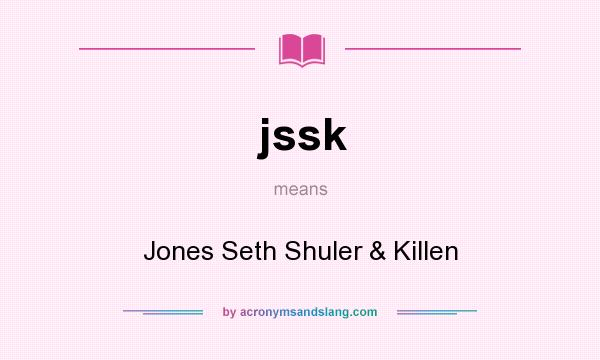 What does jssk mean? It stands for Jones Seth Shuler & Killen