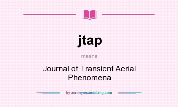 What does jtap mean? It stands for Journal of Transient Aerial Phenomena