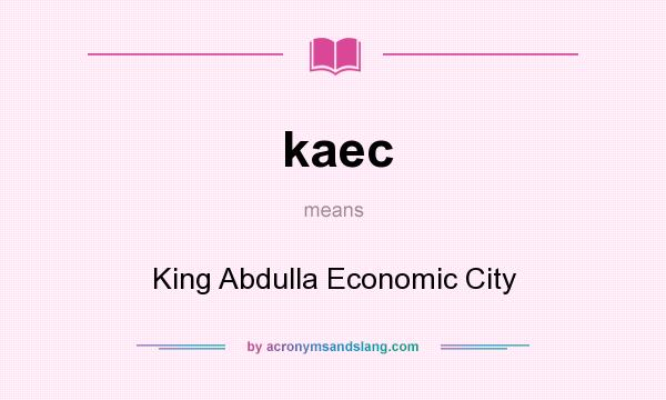 What does kaec mean? It stands for King Abdulla Economic City