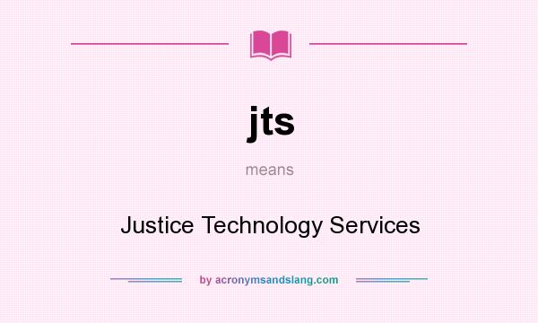 What does jts mean? It stands for Justice Technology Services