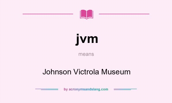 What does jvm mean? It stands for Johnson Victrola Museum