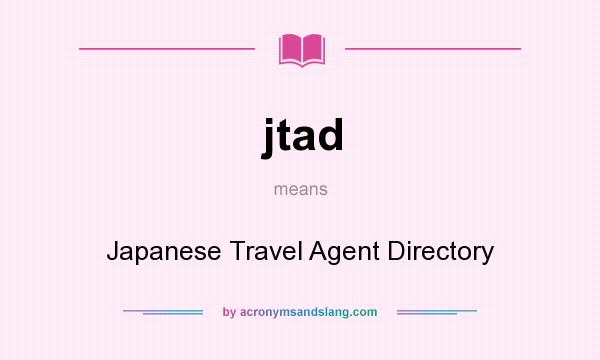 What does jtad mean? It stands for Japanese Travel Agent Directory
