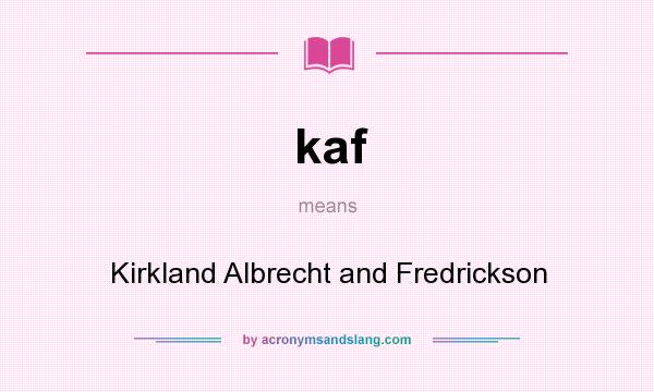 What does kaf mean? It stands for Kirkland Albrecht and Fredrickson