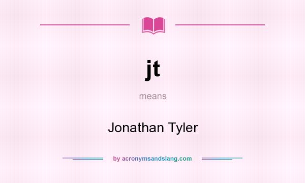 What does jt mean? It stands for Jonathan Tyler
