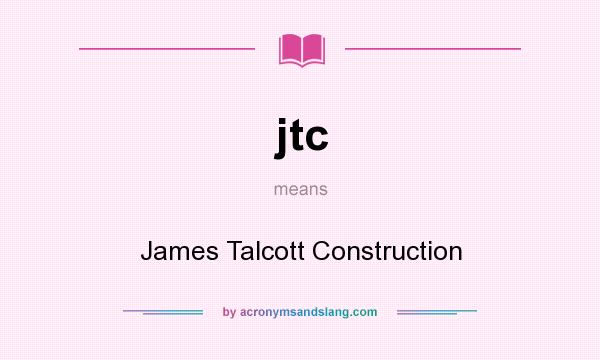 What does jtc mean? It stands for James Talcott Construction