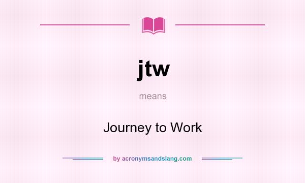What does jtw mean? It stands for Journey to Work