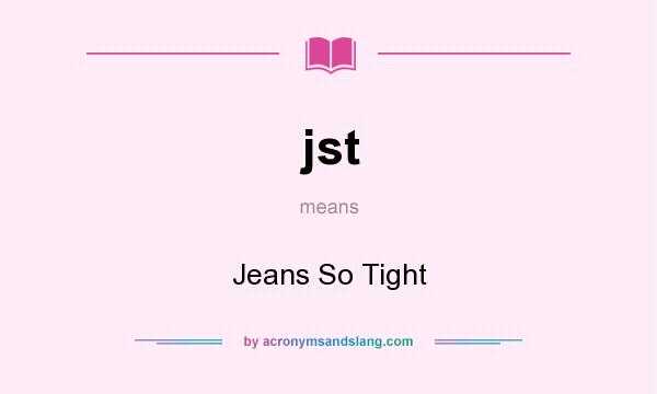 What does jst mean? It stands for Jeans So Tight