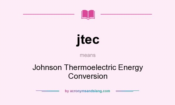 What does jtec mean? It stands for Johnson Thermoelectric Energy Conversion