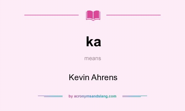 What does ka mean? It stands for Kevin Ahrens