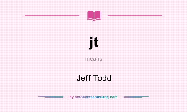 What does jt mean? It stands for Jeff Todd
