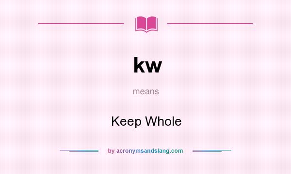 What does kw mean? It stands for Keep Whole