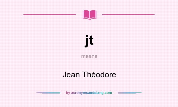 What does jt mean? It stands for Jean Théodore