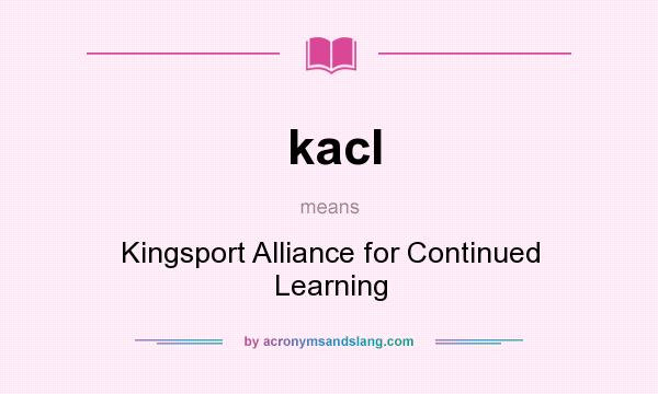 What does kacl mean? It stands for Kingsport Alliance for Continued Learning