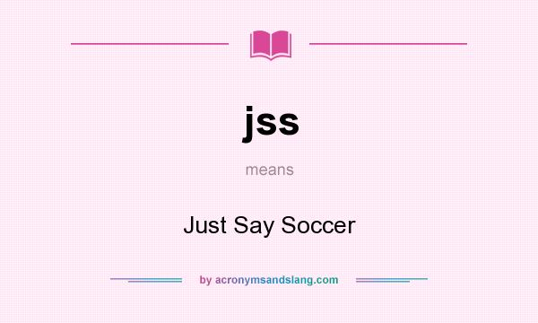 What does jss mean? It stands for Just Say Soccer