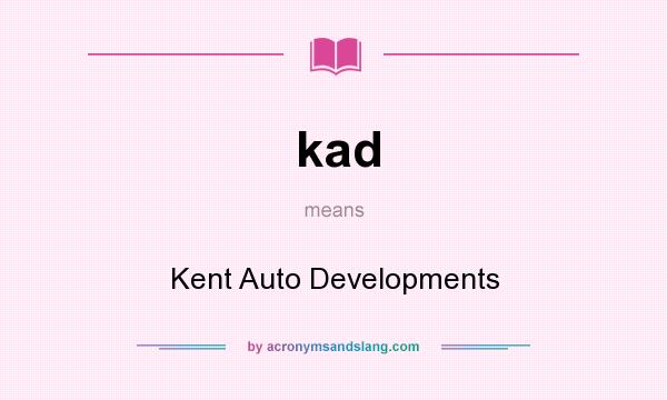 What does kad mean? It stands for Kent Auto Developments