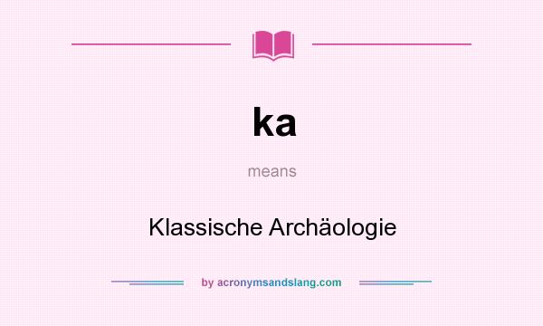 What does ka mean? It stands for Klassische Archäologie