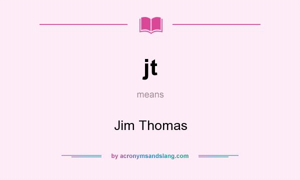 What does jt mean? It stands for Jim Thomas