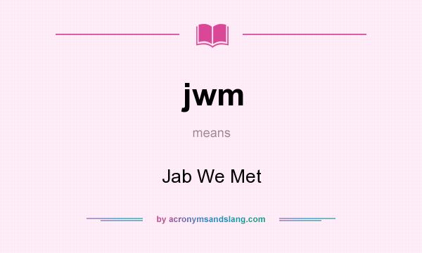 What does jwm mean? It stands for Jab We Met