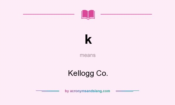 What does k mean? It stands for Kellogg Co.