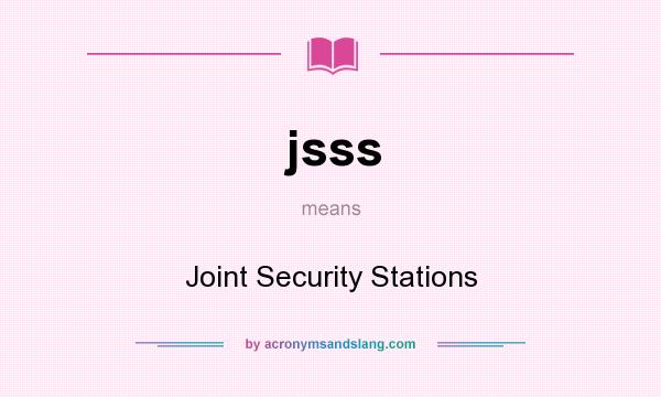 What does jsss mean? It stands for Joint Security Stations