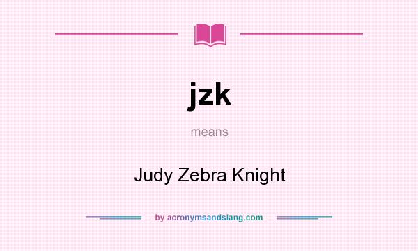 What does jzk mean? It stands for Judy Zebra Knight