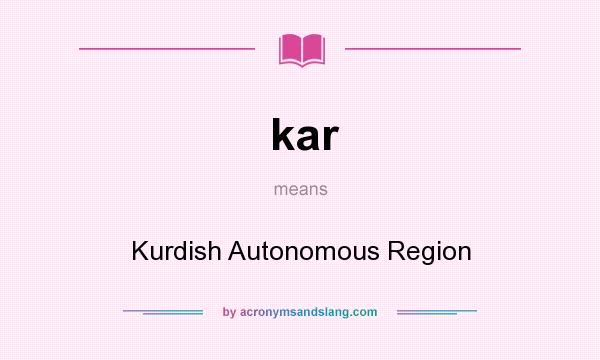What does kar mean? It stands for Kurdish Autonomous Region